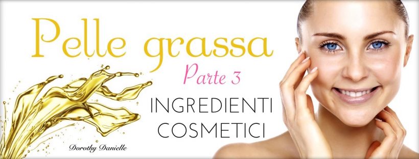 Pelle-grassa-ingredienti-cosmetici-rimedi-cause